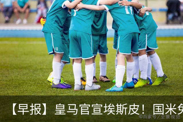 【早报】皇马官宣埃斯皮！国米免签功勋后卫斯通斯！