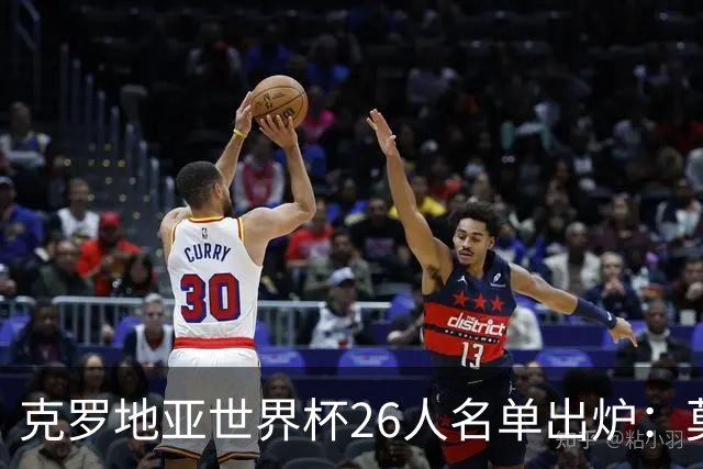 克罗地亚世界杯26人名单出炉：莫德里奇领衔，谁将成黑马？