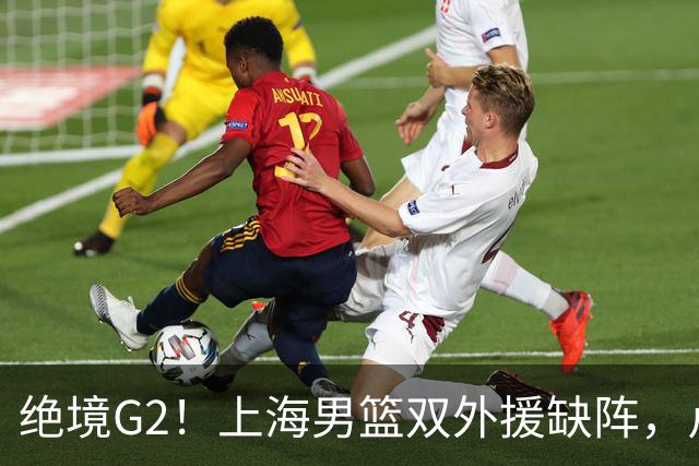 绝境G2！上海男篮双外援缺阵，卢伟直言太难，能否逆袭？