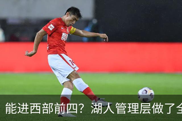 能进西部前四？湖人管理层做了全部努力，却忽略了东契奇三个短板